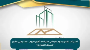 تحديثات نظام رسوم الأراضي البيضاء تُطرح اليوم.. ماذا يعني القرار للسوق العقارية؟